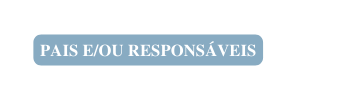 pais e ou responsáveis